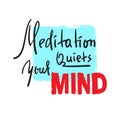 Meditation quiets your mind - inspire and motivational quote.Hand drawn beautiful lettering. Print for inspirational poster,
