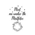 Meet me under the mistletoe. Lettering. Hand drawn vector illustration. element for flyers, banner, t-shirt and posters winter