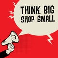 Megaphone Hand, business concept with text Think Big, Shop Small