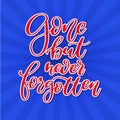 Memorial day vector hand lettering. American national holiday quote. Gone, but never forgotten.