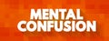 Mental Confusion is the inability to think as clearly or quickly as you normally do, text concept for presentations and reports