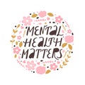 Mental health matters inspirational lettering phrase. Psychology quote with floral elements.