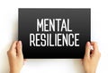 Mental Resilience - ability to cope mentally or emotionally with a crisis or to return to pre-crisis status quickly, text concept