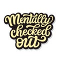 Mentally checked out. Hand lettering