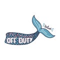 Mermaid off duty vector illustration with fishtail and lettering. Mermaid inspirational quote. Summer illustration or print