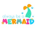 Mermaid tail and typography Always be a mermaid. Template for girls prints, stickers, party accessories