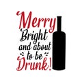 Merry bright and about to be drunk!- funny Christmas text ,with bottle sihouette.