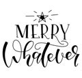 Merry Whatever - Calligraphy phrase for Xmas, black text isolated on white background