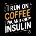 A message in bold, colorful typography reads, I run on coffee and insulin