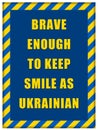 Message Brave enough to Keep Smile as Ukrainian inside Ukrainian flag frame Royalty Free Stock Photo