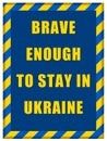 Message Brave enough to Stay in Ukraine inside Ukrainian flag frame Royalty Free Stock Photo