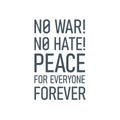 Message call for peace and stop war. inscription No war, no hate, peace for everyone forever