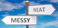 Messy and neat as different choices in life - pictured as words Messy, neat on road signs pointing at opposite ways to show that
