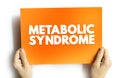 Metabolic syndrome - cluster of conditions that occur together, increasing your risk of heart disease, stroke and type 2 diabetes