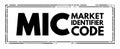 MIC Market Identifier Code - unique identification code used to identify securities trading exchanges, acronym text concept stamp