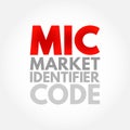 MIC Market Identifier Code - unique identification code used to identify securities trading exchanges, acronym text concept