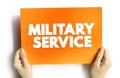 Military Service is service by an individual or group in an army, air forces, and naval forces, text concept on card for