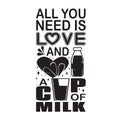 Milk Quote good for print. All you need is love and cup of milk