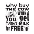 Milk Quote good for print. Why buy the cow when you get mama s milk for free