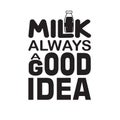 Milk Quote and saying good for print. Milk always a good idea