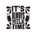 Milk Quote and saying good for print. It s always milk time