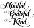 Be Mindful, Be Grateful, Be Kind - custom calligraphy text Royalty Free Stock Photo