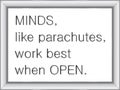 Minds, like parachutes, work best when open