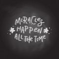 Miracles happen all the time. Hand drawn lettering on the blackboard background