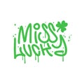 Miss Lucky - funny slogan for Saint Patrick's Day in y2k urban graffiti style. Vector spray textured text for T