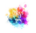 Miss you - handwritten modern calligraphy lettering text on multicolored watercolor paint splash background