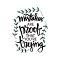 Mistakes are proof that you`re trying.