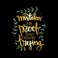 Mistakes are proof that you`re trying.