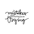 Mistakes are proof that you`re trying.