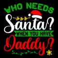 Who Needs Santa When You Have Daddy, Merry Christmas shirts Print Template, Xmas Ugly Snow Santa Clouse New Year