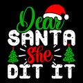 Dear Santa She DIT It, Merry Christmas shirts Print Template, Xmas Ugly Snow Santa Clouse New Year