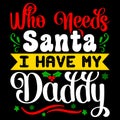 Who Needs Santa I Have My Daddy, Merry Christmas shirts Print Template, Xmas Ugly Snow Santa Clouse New Year