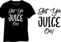 Get Ya Juice On! Juice Lover Design, Drink Juice Typography
