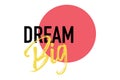 Modern, bold, vibrant graphic design of a saying `Dream Big`