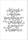 Modern calligraphy lettering of Always believe something wonderful is going to happen in black on white background