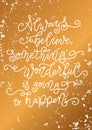 Modern calligraphy lettering of Always believe something wonderful is going to happen in white on golden