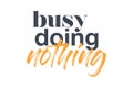 Modern, creative, experimental graphic design of a funny saying ` busy doing nothing`.