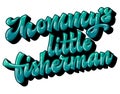 Modern free style vector lettering illustration - Mommy`s little fisherman.