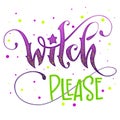 Modern hand drawn script style lettering phrase - Witch Please quote.