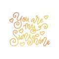 Modern mono line calligraphy lettering of You are my sunshine in orange yellow on white decorated with hearts