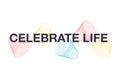 Modern, playful graphic design of a saying `Celebrate Life` wit colorful, geometric shapes