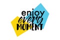 Modern, playful graphic design of a saying `Enjoy Every Moment`