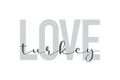 Modern, urban, simple graphic design of a saying `Love Turkey` in grey colors.