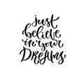 Modern vector lettering. Printable calligraphy phrase. Just believe in your dreams