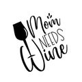 Mom Needs Wine- funny calligraphy with wine glass.