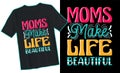 Moms make life beautiful. Mom typography design. Mothers day typography sticker poster or t-shirt design.